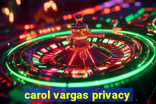 carol vargas privacy